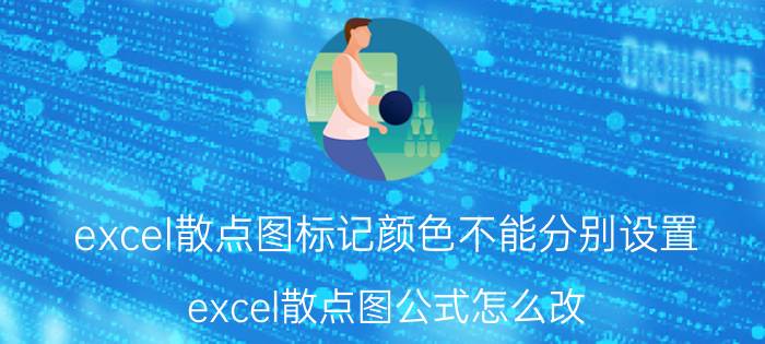 excel散点图标记颜色不能分别设置 excel散点图公式怎么改？